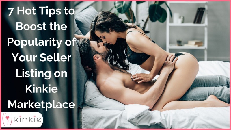 7 Hot Tips to Boost the Popularity of Your Seller Listing on Kinkie Marketplace