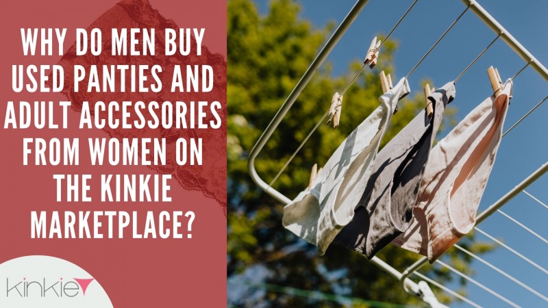 Why Do Men Buy Used Panties and Adult Accessories From Women on the Kinkie Marketplace?