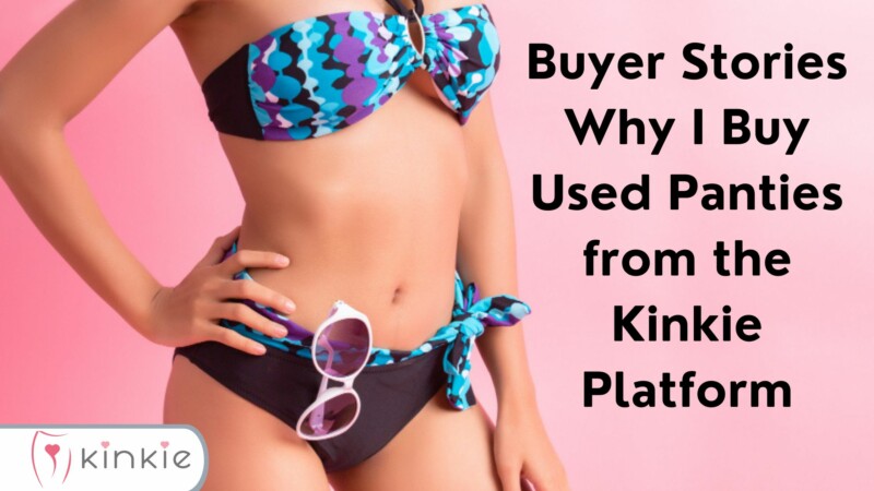 Buyer Stories: Why I Buy Used Panties from the Kinkie Platform?