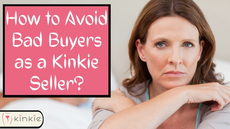 How to Avoid Bad Buyers as a Kinkie Seller?