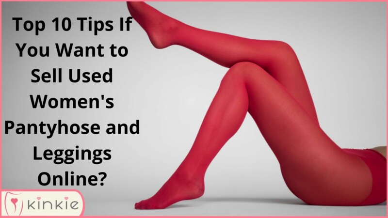 Top 10 Tips If You Want to Sell Used Women's Pantyhose and Leggings Online?