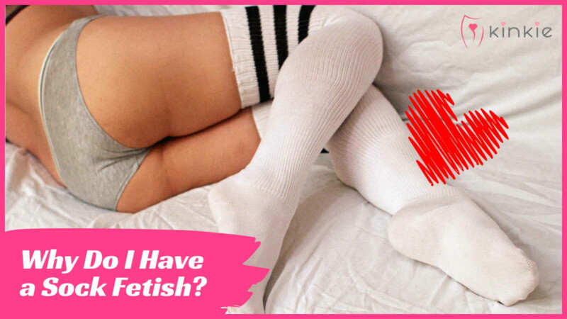Why Do I Have a Sock Fetish?