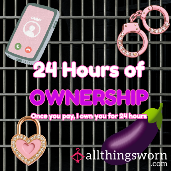 24 Hours Of Ownership, Once You Pay Me, I Own You For 24 Hours.