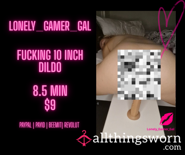 8.5 Mins Of Me F**king My 10 Inch Di**o - I Got So Creamy