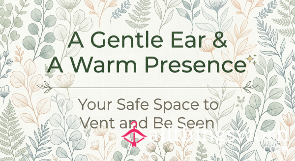 A Gentle Ear & A Warm Presence ✨ Your Safe Space To Vent And Be Seen