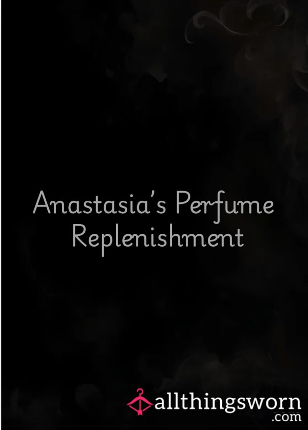 Anastasia’s Perfume Replenishment