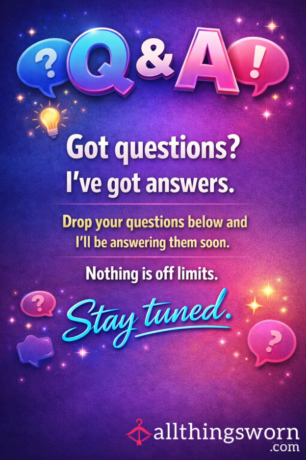 Ask Me You’re Burning Questions 😏💋