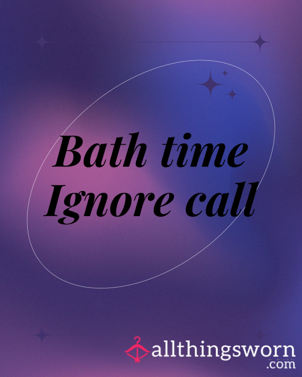 Bath Time Ignore Call