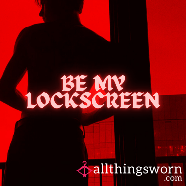 BE MY LOCKSCREEN