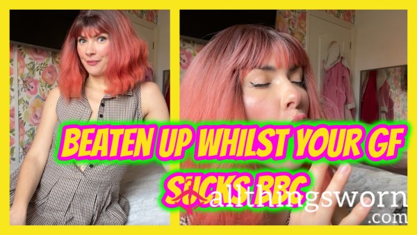 Beaten Up Whilst Your GF Sucks BBC