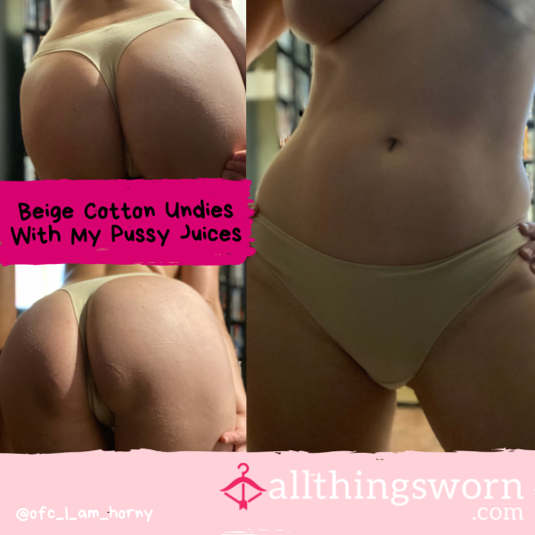 Beige Cotton Undies With My Pu**y Juices