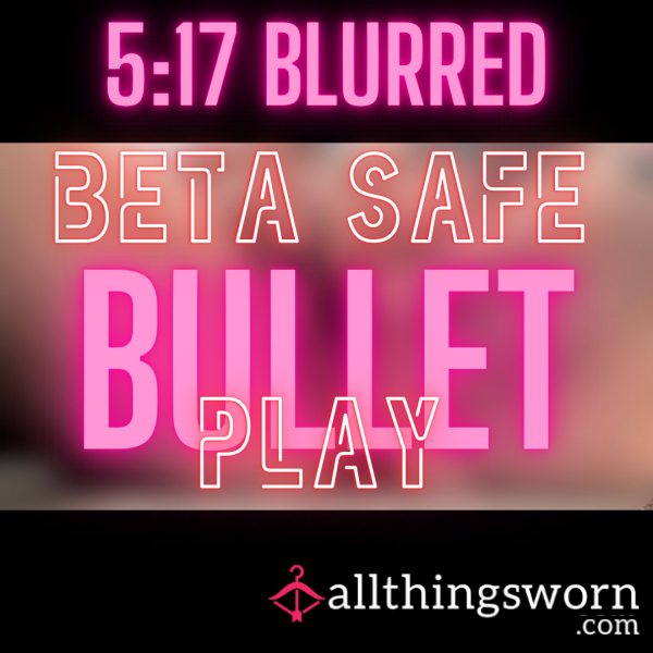 Beta Safe 😈 5:17 Blurred Video Of Bullet Play. How Many Times Will I C*m? 😈😈