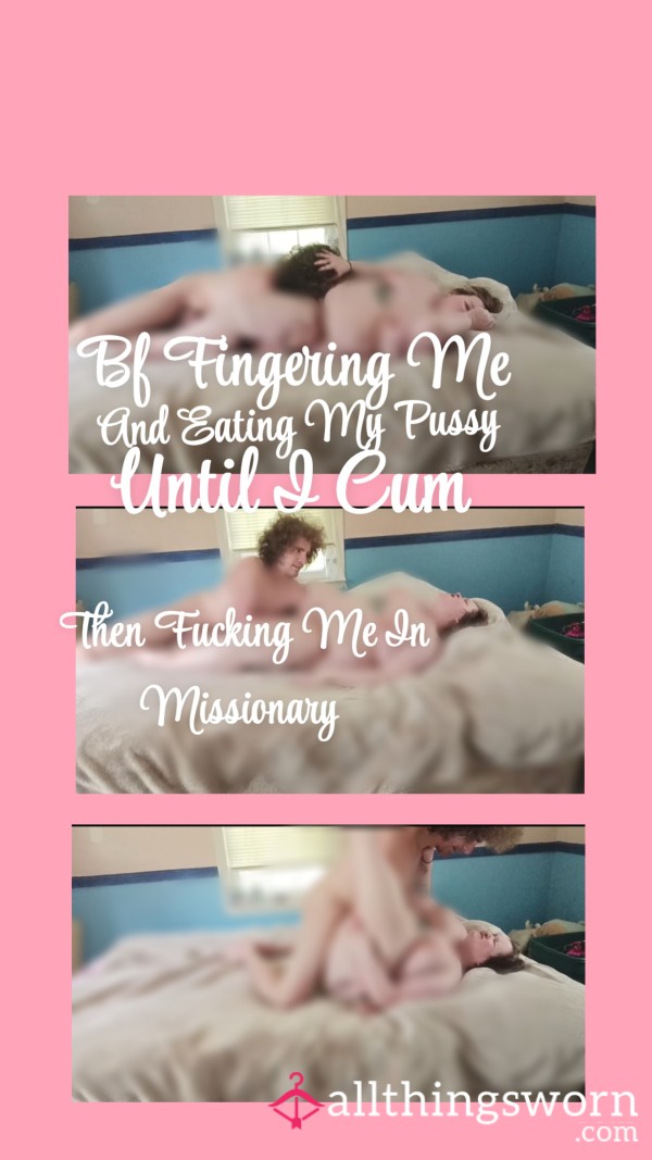 Bf Rubbing My Pu**y And Eating Me Out Until I C*m| F**king Me In Missionary