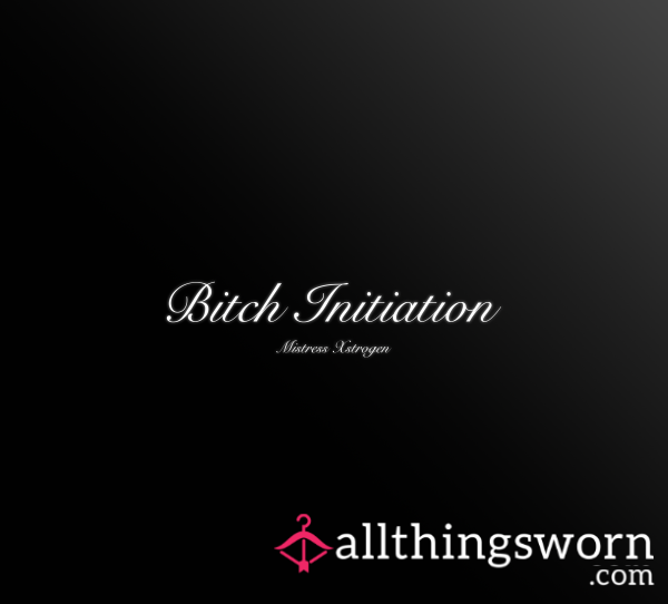 B**ch Initiation - Mistress (X)strogen