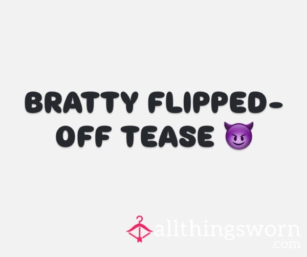 Bratty Flipped-Off Tease
