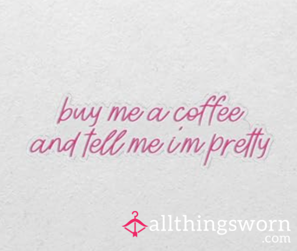 Buy Me A Coffee And Call Me Pretty