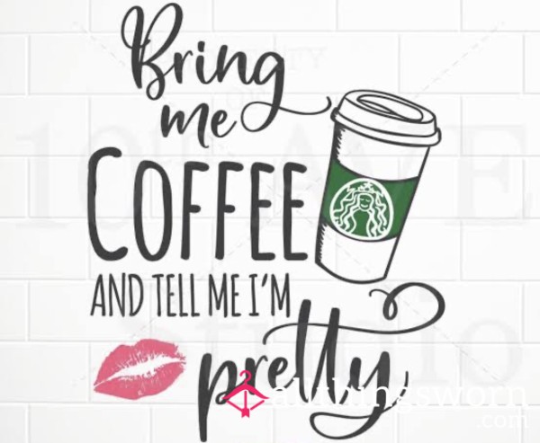 Buy Me A Coffee And Tell Me I’m Pretty!