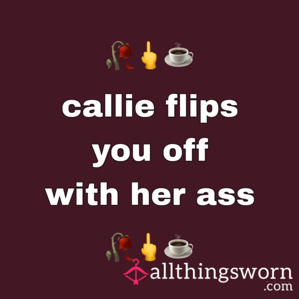 Callie Flips You Off With Her A**