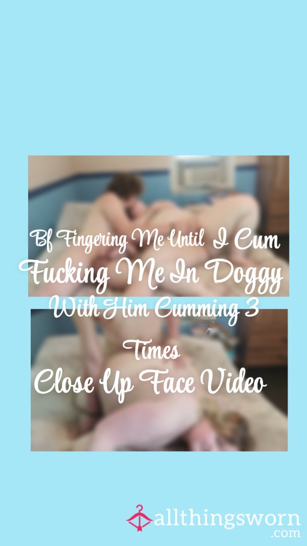 Close Up Face View| Bf Fingering Me Until I C*m| Bf F**king Me Doggystyle| Bf C*mming Three Times