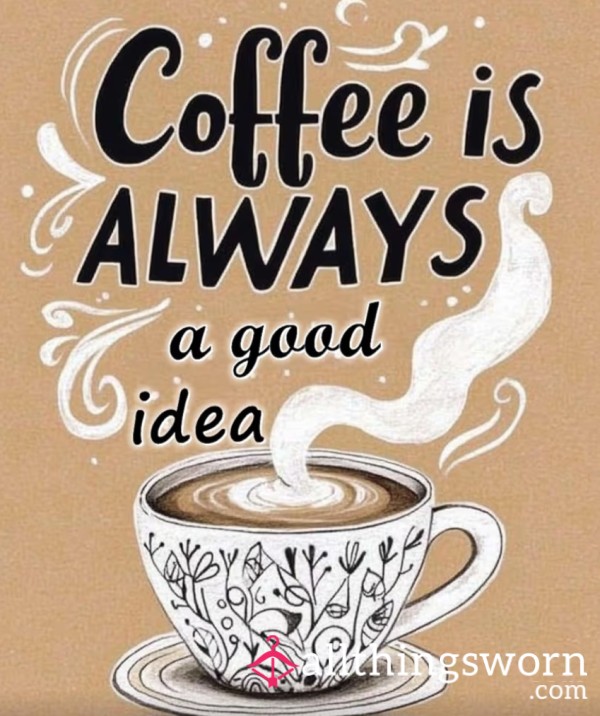 Coffee ☕️  Always Tastes Better When Bought For You