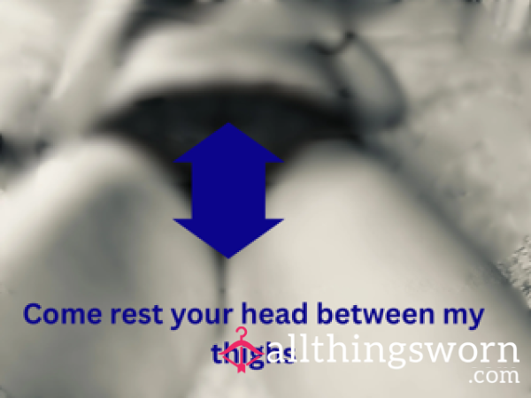 Come Rest Between My Thighs; Your Empress Awaits You