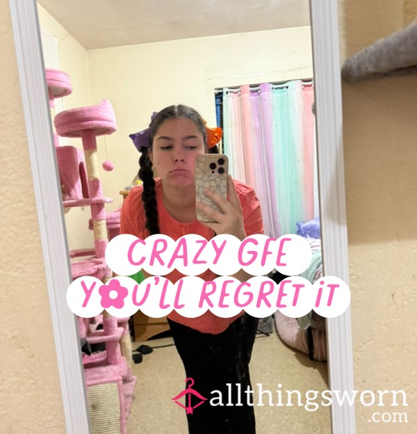 CRAZY. PYSCHO. CLINGY. MEAN. GFE 24hr