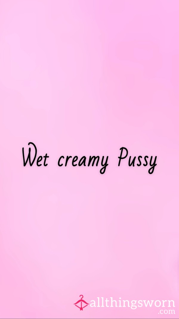 Wet Creamy Pu**y