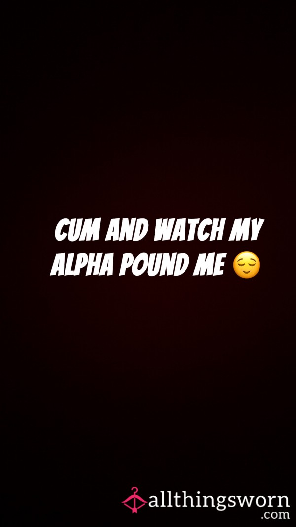 C*m And Watch My Alpha F**k Me