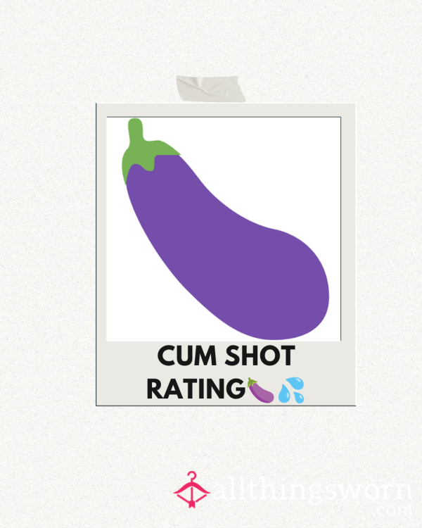 🍆💦c*m Shot Rating💦🍆
