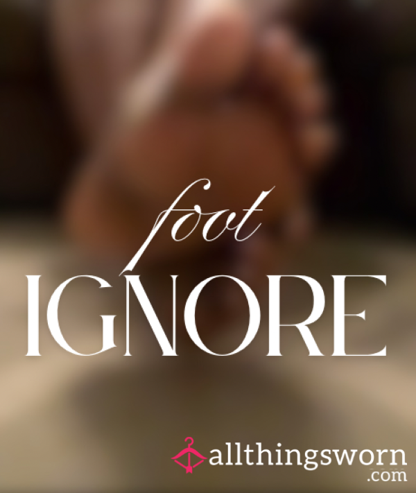 Custom Foot Ignore – Tailored Just For Your Pathetic Cravings
