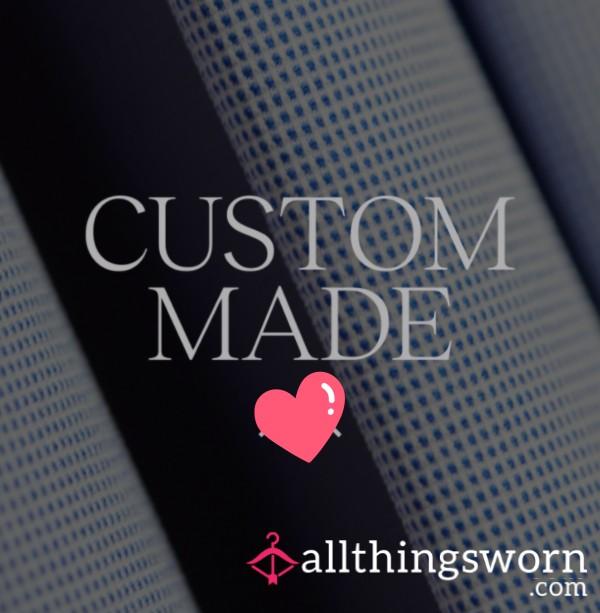 Custom Made For You!