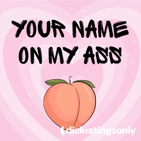 Custom Pic Your Name On My A**