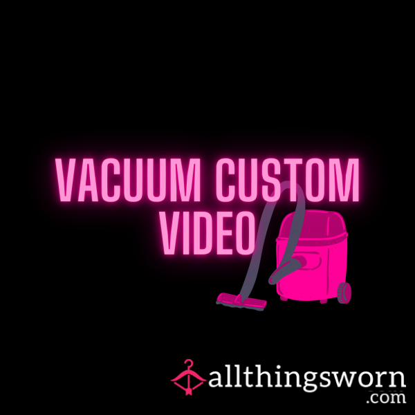 Custom Vacuum Fetish Video – You Choose What Gets Sucked