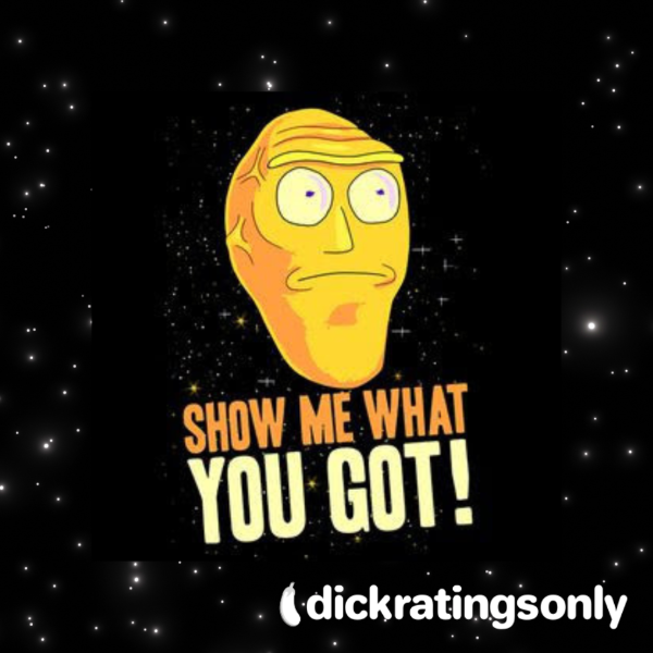 D*ck Ratings- SHOW ME WHAT YOU GOT-