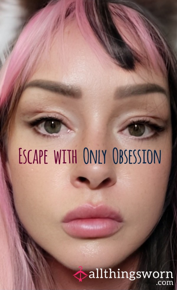Escape With Only Obsession