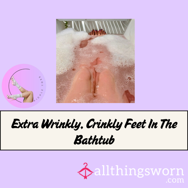 Extra Wrinkly, Crinkly Feet In The Bathtub
