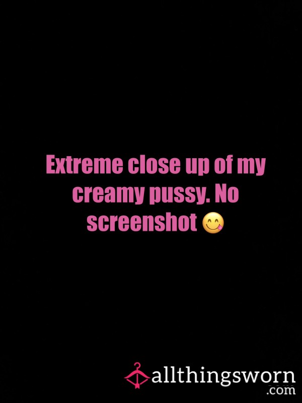 EXTREME Close Up Video Of My Creamy Pu**y