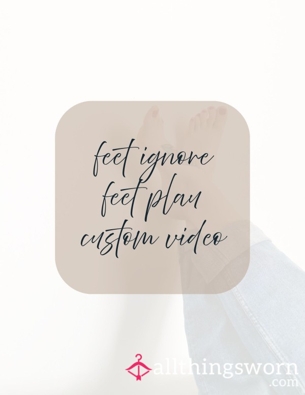 Feet Ignore/Feet Play Custom Video