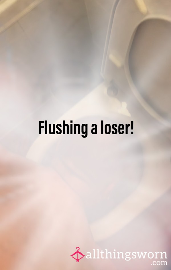 FLUSHING A LOSER