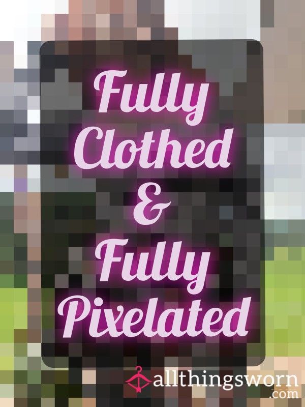 Fully Clothed & Fully Pixelated