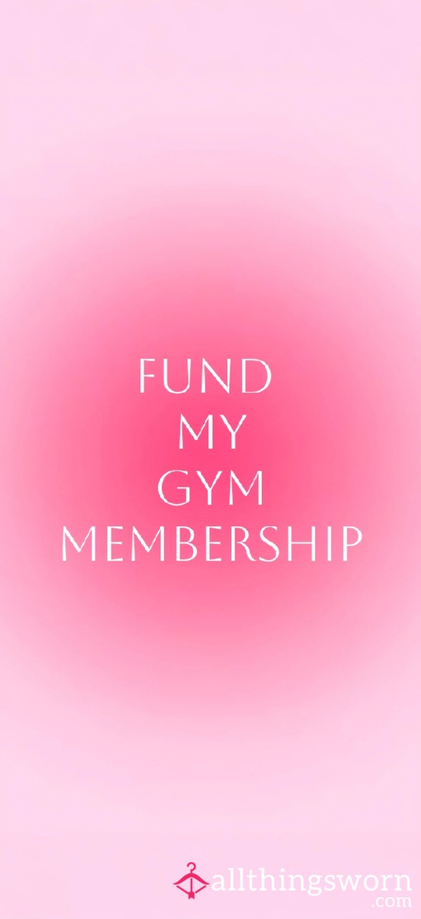 Fund My Monthy Gym Membership ( Inc 1 Gym Panty Wear, Pics & Updates )