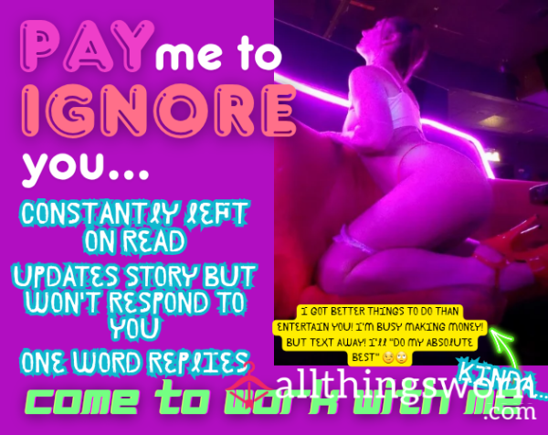 Get IGNORED While You Text Me To Your Hearts Content. I'm At Work (stripper)... I'm Busy!