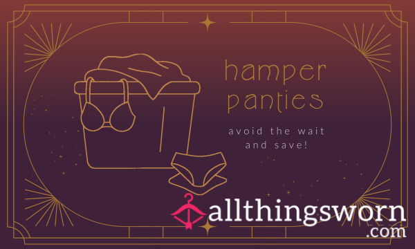Hamper Panties ~ Save $$$ AND Avoid The Wait!