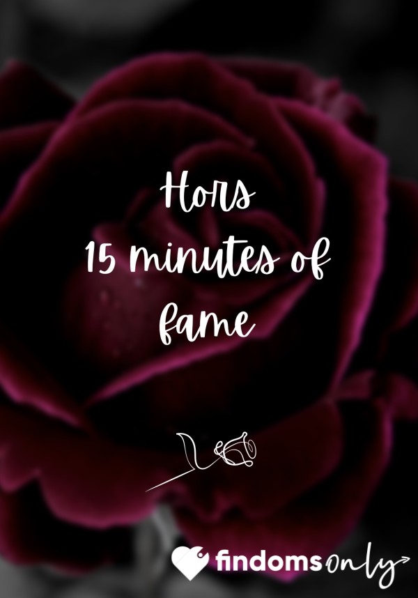 🌹 Hors 15 Minutes Of Fame 🌹