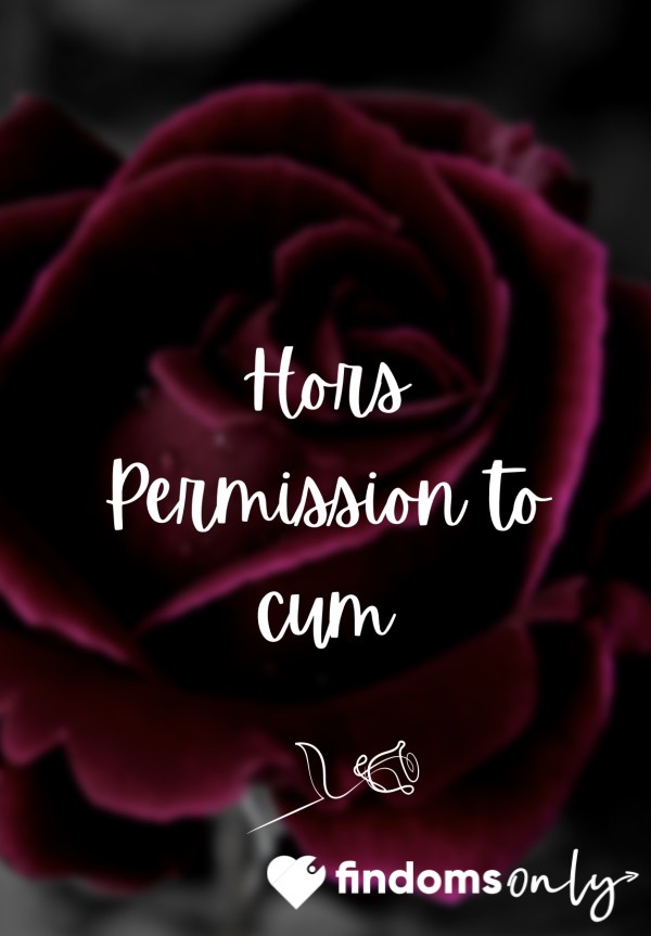 🌹 Hors Permission To C*m 🌹