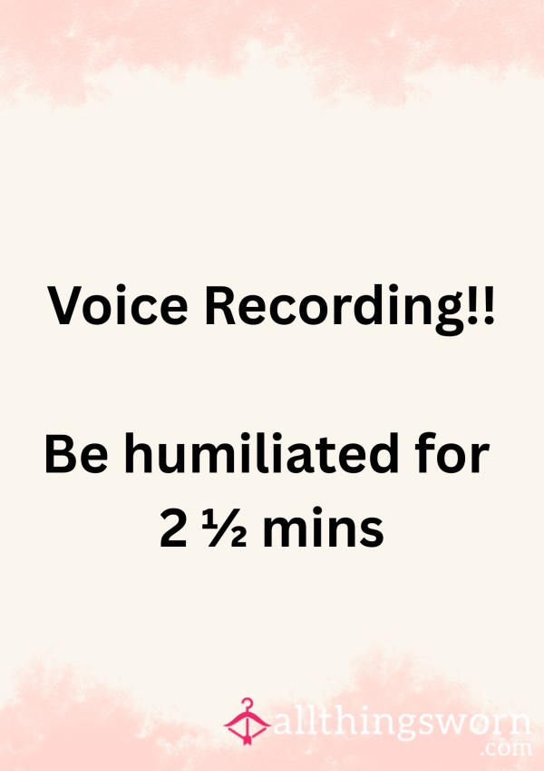 Humiliation Voice Recording. 2 1/2 Minutes Long . Enjoy You Dirty Dogs!
