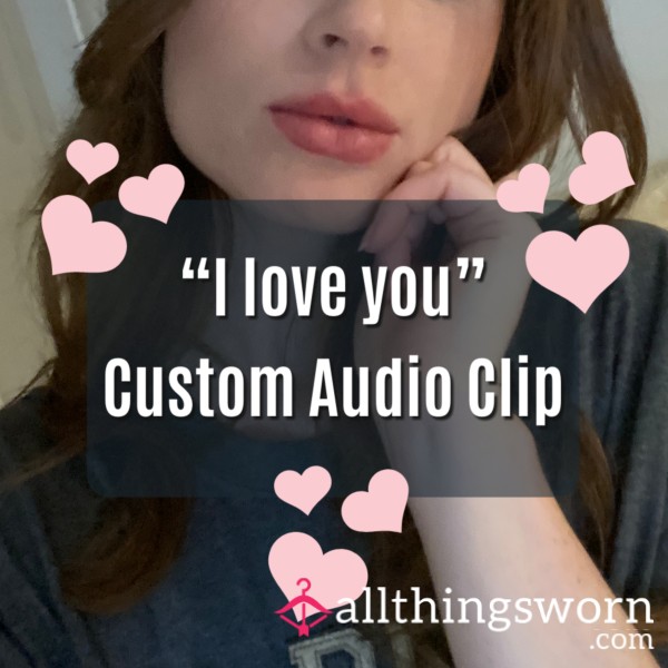 “I Love You” Custom Audio Clip - Custom Love Message