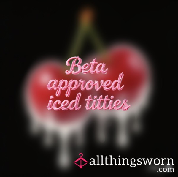 Beta Approved Iced Titties🍒