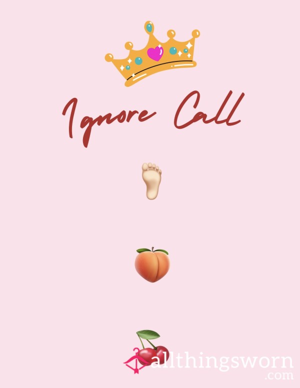 Ignore Call 🍑🦶🏻🍒 - Get Ignored By A Princess 👸🏼