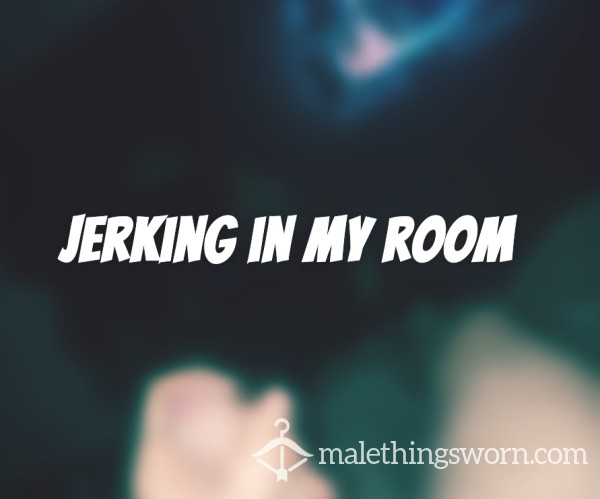Jerking In My Bedroom